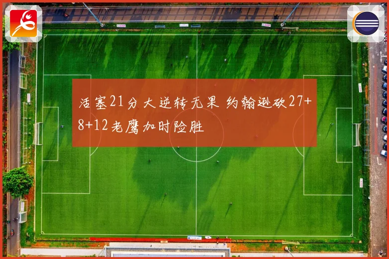 活塞21分大逆转无果 约翰逊砍27+8+12老鹰加时险胜