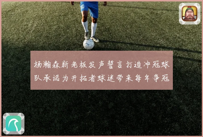 杨瀚森新老板发声誓言打造冲冠球队承诺为开拓者球迷带来每年争冠机会