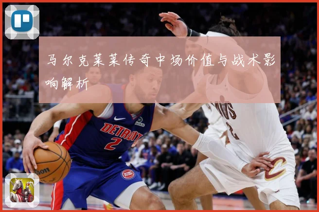 马尔克莱莱传奇中场价值与战术影响解析