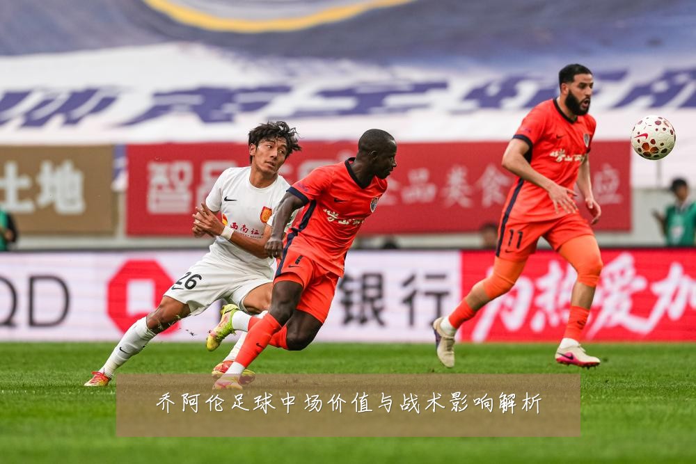 乔阿伦足球中场价值与战术影响解析